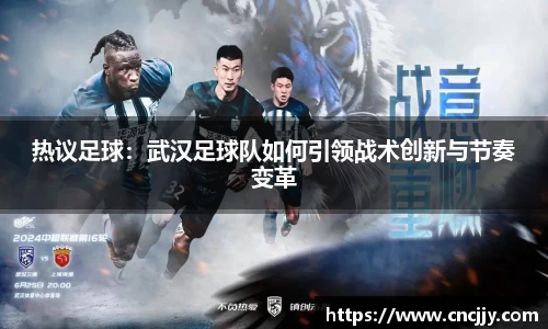 热议足球：武汉足球队如何引领战术创新与节奏变革